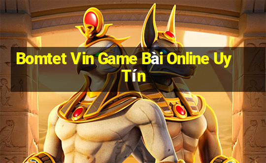 Bomtet Vin Game Bài Online Uy Tín