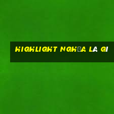 highlight nghĩa là gì