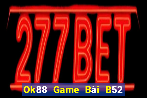 Ok88 Game Bài B52 Đổi Thưởng