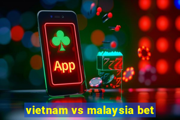 vietnam vs malaysia bet