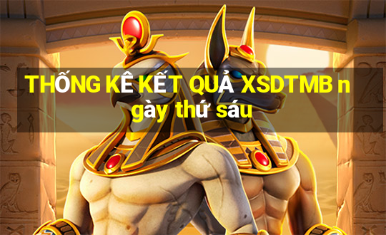 THỐNG KÊ KẾT QUẢ XSDTMB ngày thứ sáu