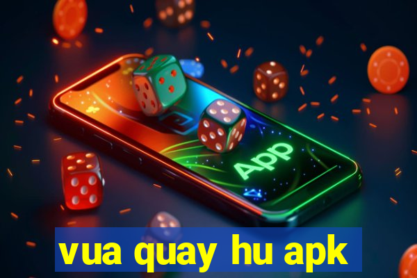 vua quay hu apk