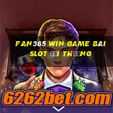 Fan365 Win Game Bài Slot Đổi Thưởng