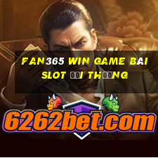 Fan365 Win Game Bài Slot Đổi Thưởng