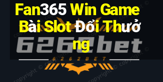 Fan365 Win Game Bài Slot Đổi Thưởng