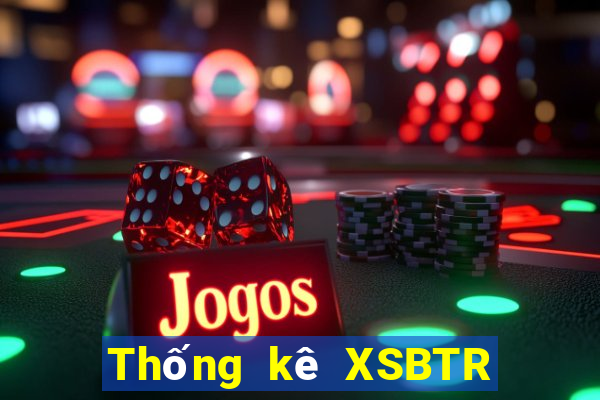 Thống kê XSBTR ngày 5