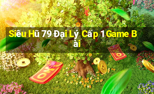 Siêu Hũ 79 Đại Lý Cấp 1 Game Bài