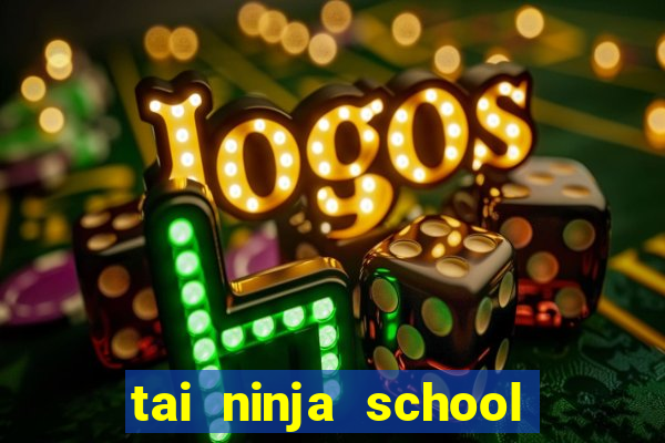 tai ninja school hack 2021