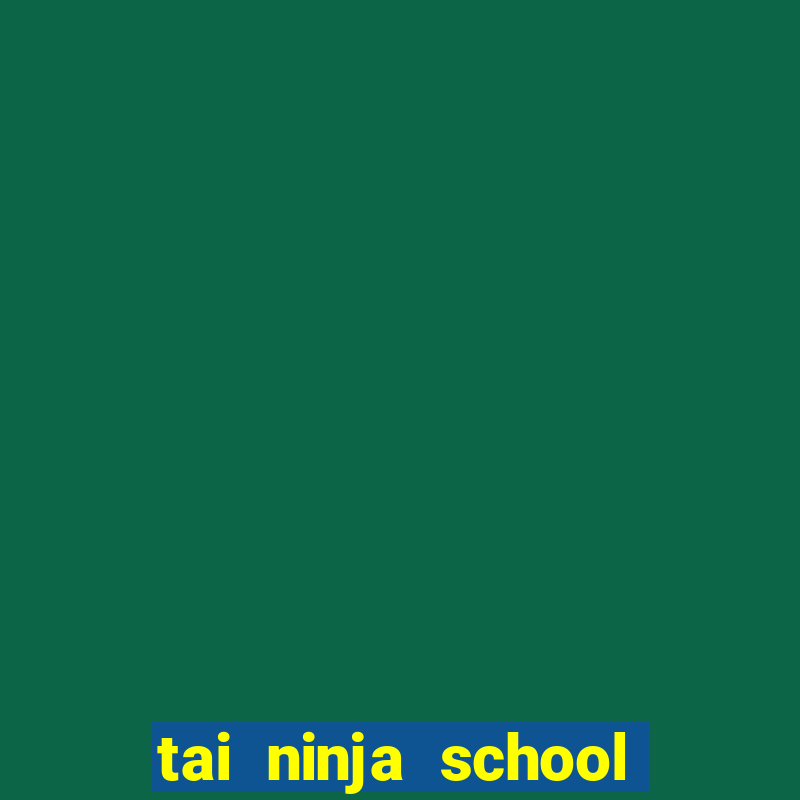 tai ninja school hack 2021