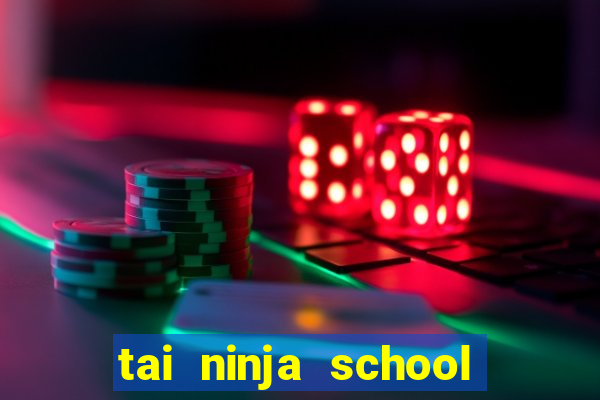 tai ninja school hack 2021