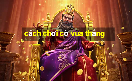 cách chơi cờ vua thắng