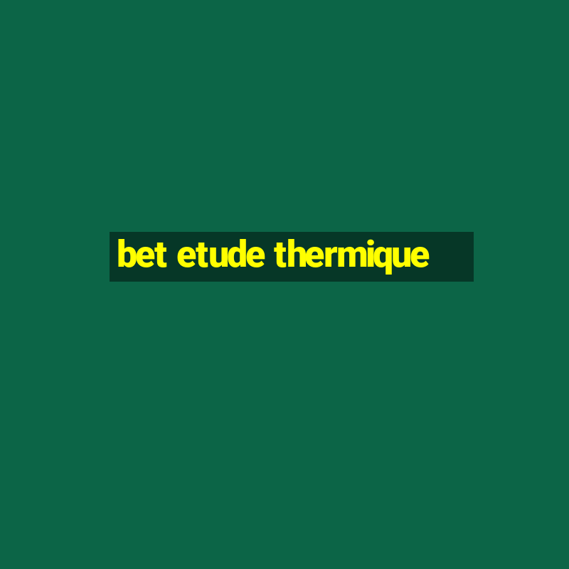 bet etude thermique