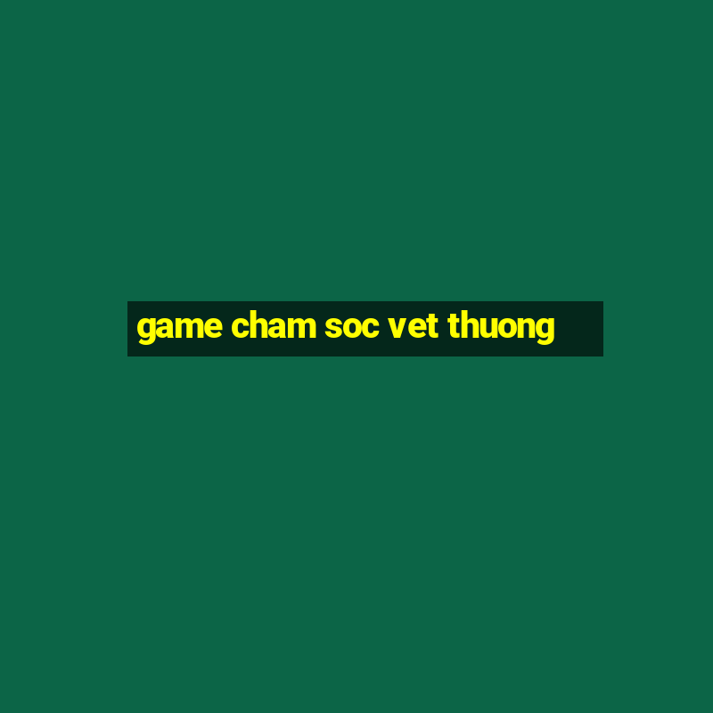 game cham soc vet thuong