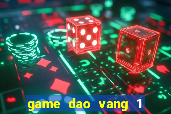 game dao vang 1 nguoi choi