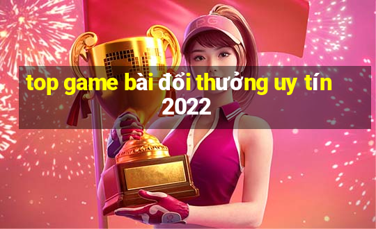 top game bài đổi thưởng uy tín 2022