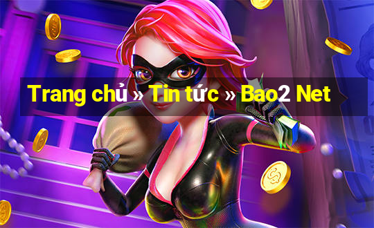 Trang chủ » Tin tức » Bao2 Net