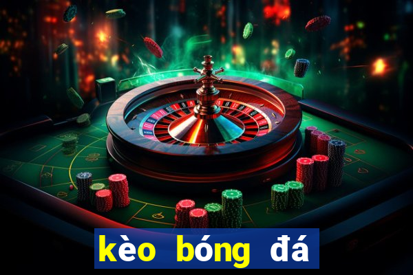 kèo bóng đá giao hữu