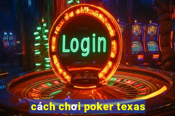 cách chơi poker texas