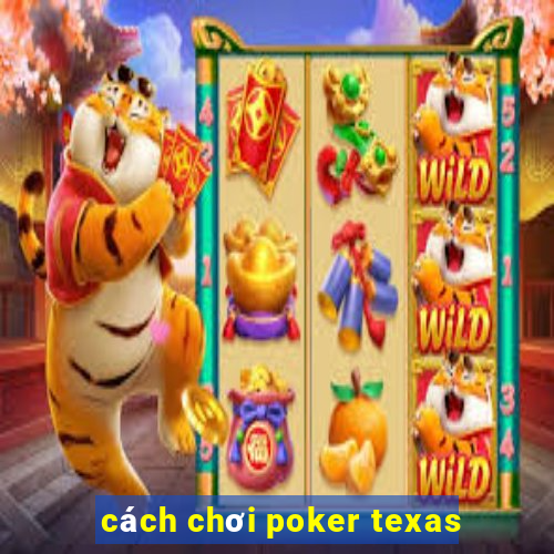 cách chơi poker texas