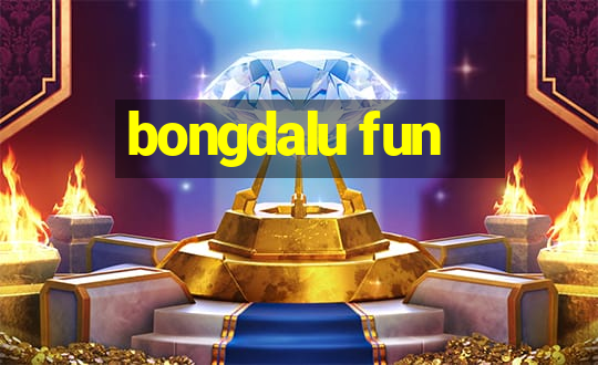 bongdalu fun