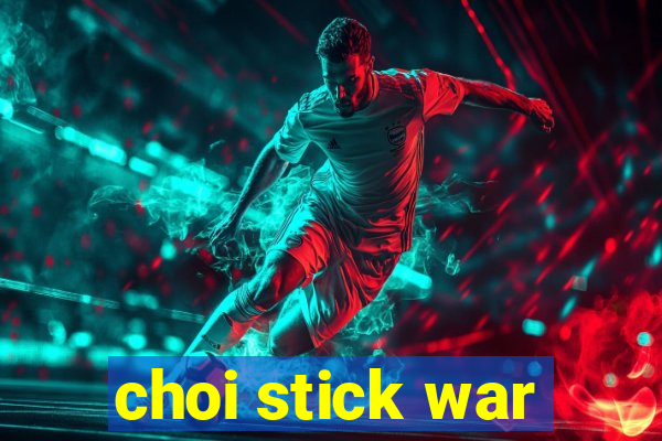 choi stick war