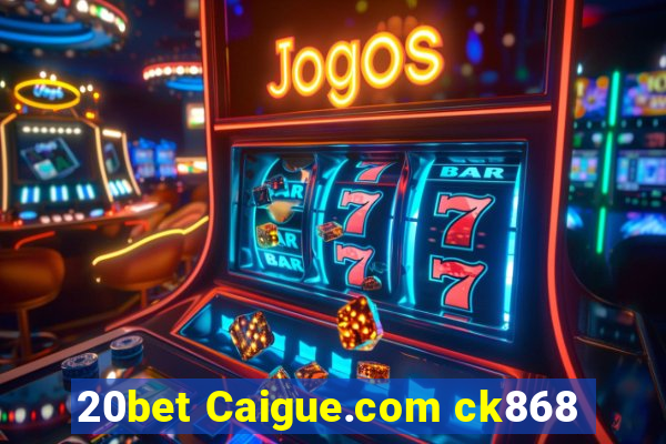 20bet Caigue.com ck868