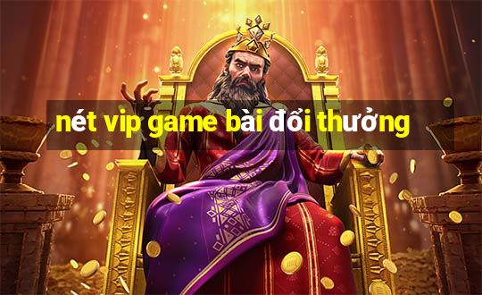 nét vip game bài đổi thưởng