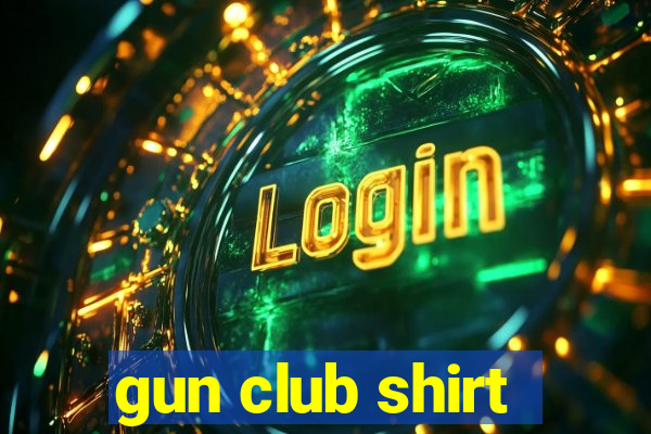 gun club shirt