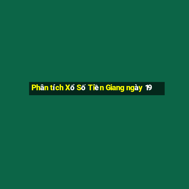 Phân tích Xổ Số Tiền Giang ngày 19