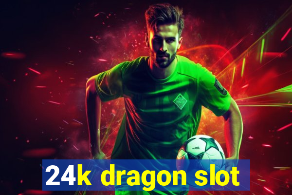 24k dragon slot