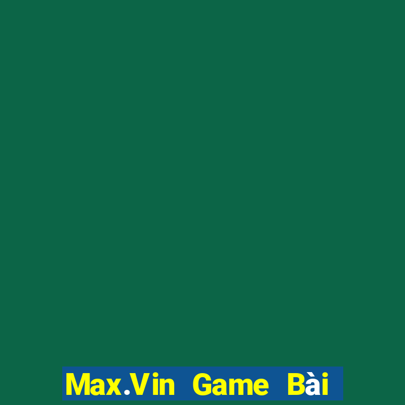 Max.Vin Game Bài Đổi Thưởng Caovietnet