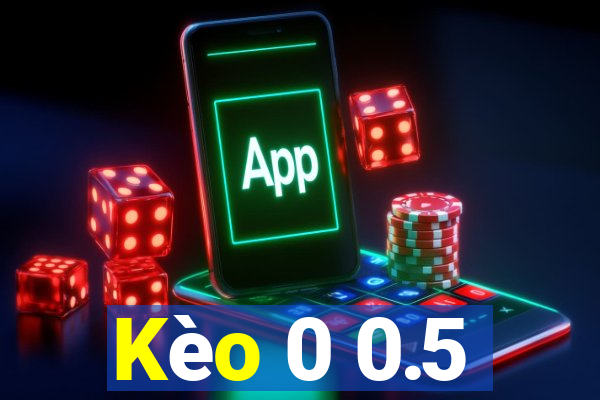 Kèo 0 0.5