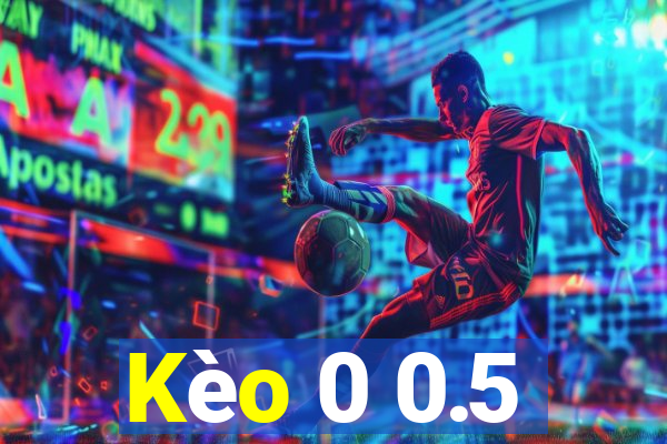 Kèo 0 0.5