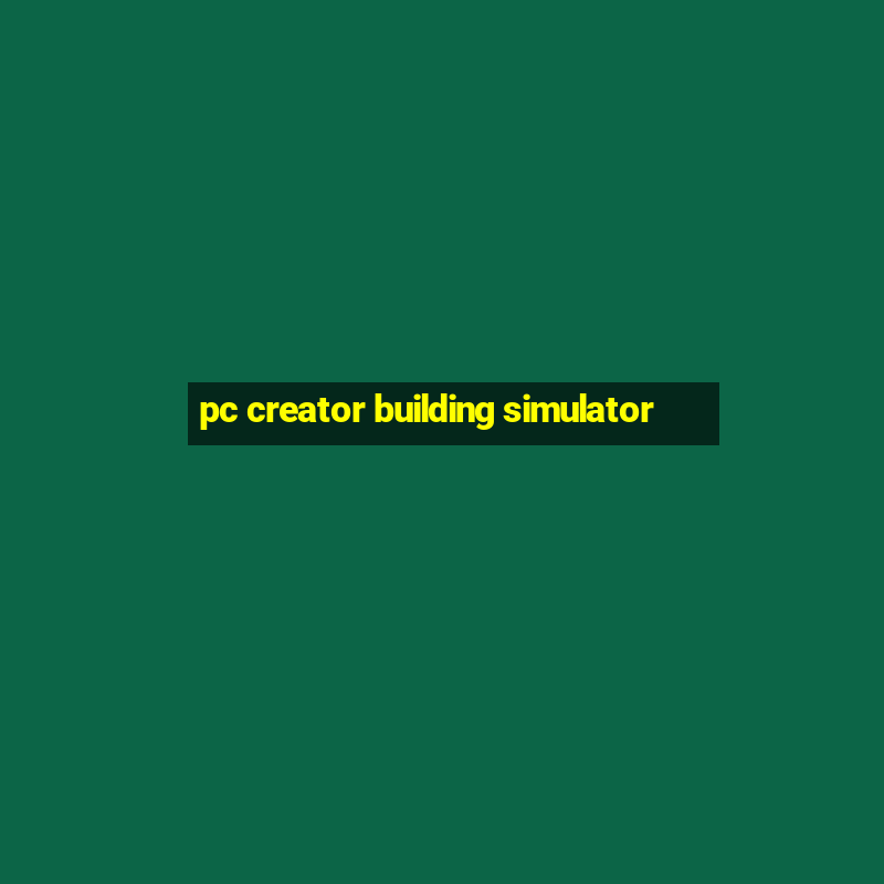 pc creator building simulator