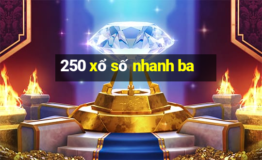 250 xổ số nhanh ba