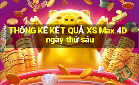 THỐNG KÊ KẾT QUẢ XS Max 4D ngày thứ sáu