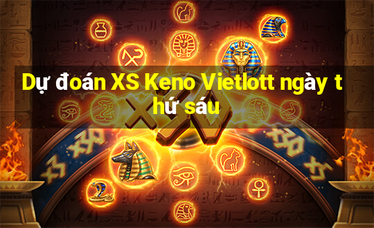 Dự đoán XS Keno Vietlott ngày thứ sáu