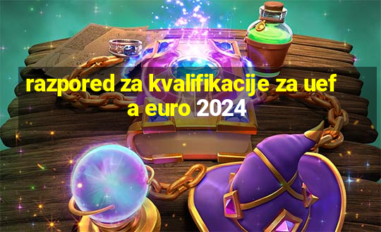 razpored za kvalifikacije za uefa euro 2024