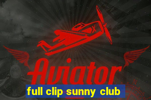 full clip sunny club