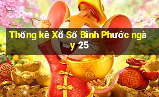 Thống kê Xổ Số Bình Phước ngày 25