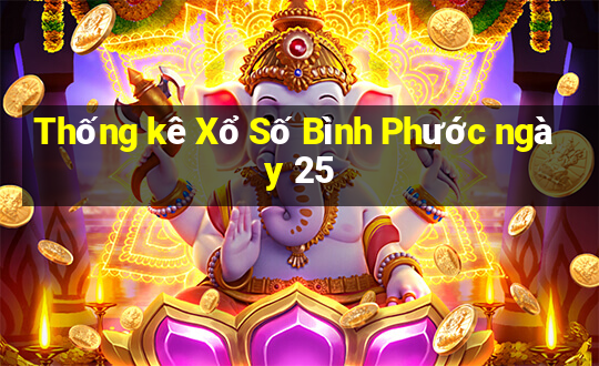 Thống kê Xổ Số Bình Phước ngày 25