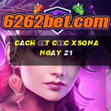 Cách đặt cược XSQNA ngày 21