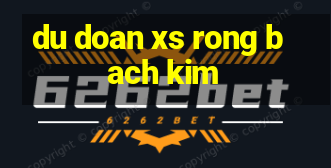 du doan xs rong bach kim