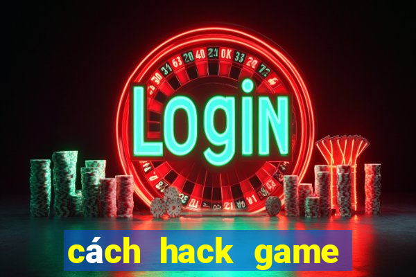 cách hack game đánh bài