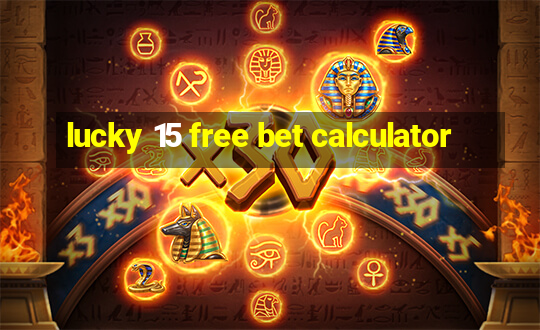 lucky 15 free bet calculator