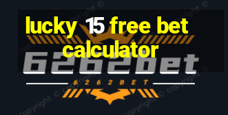 lucky 15 free bet calculator