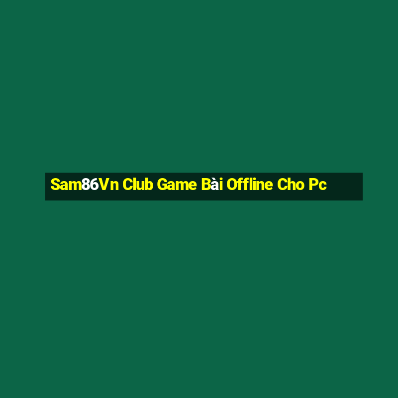 Sam86Vn Club Game Bài Offline Cho Pc