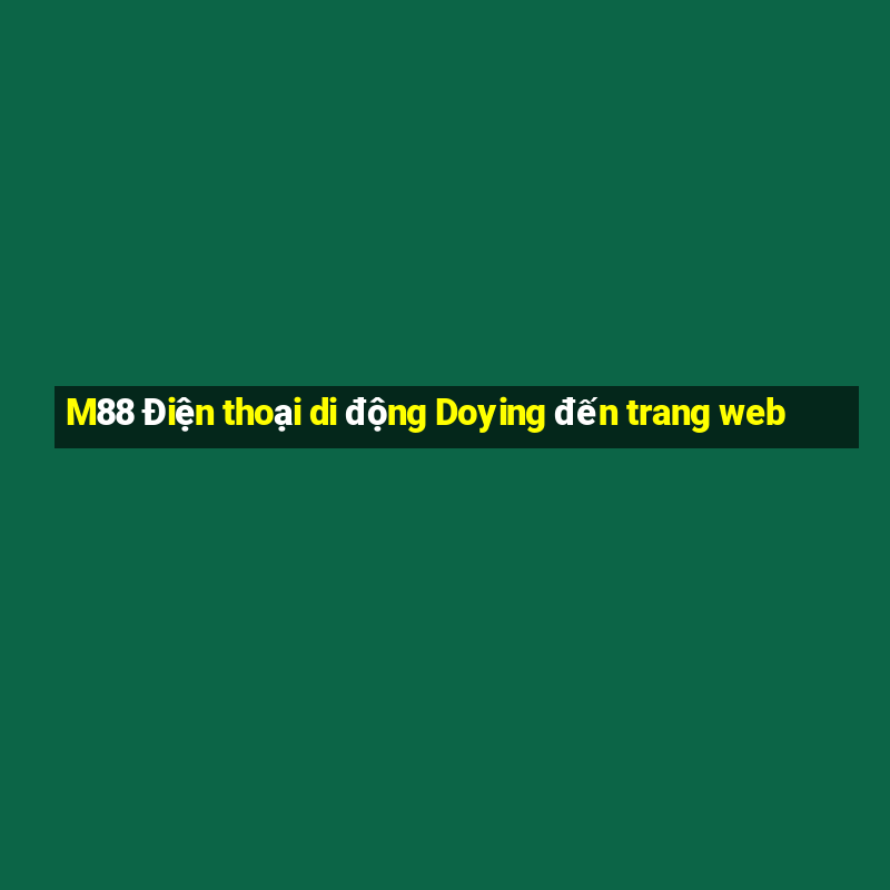 M88 Điện thoại di động Doying đến trang web