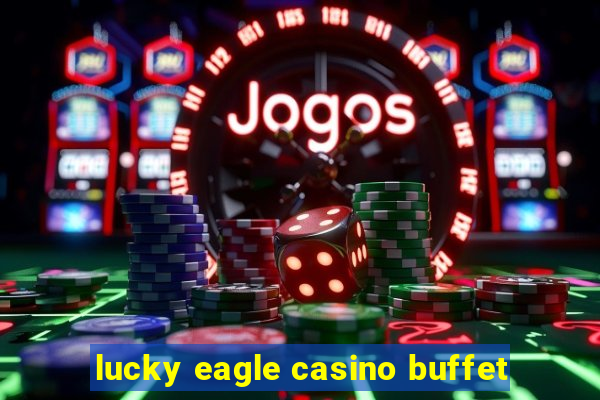 lucky eagle casino buffet