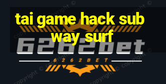 tai game hack subway surf